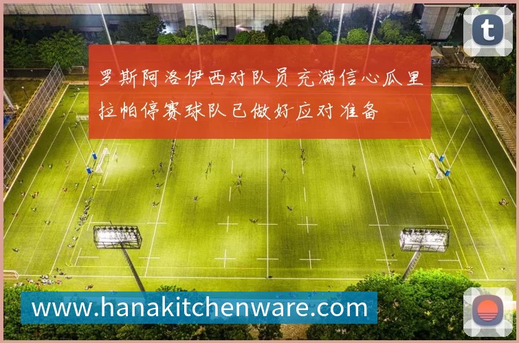 罗斯阿洛伊西对队员充满信心瓜里拉帕停赛球队已做好应对准备